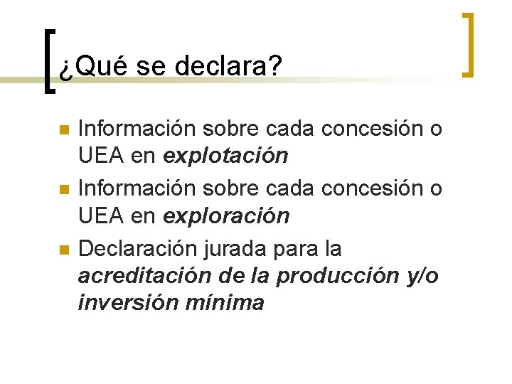 ¿Qué se declara? n n n Información sobre cada concesión o UEA en explotación