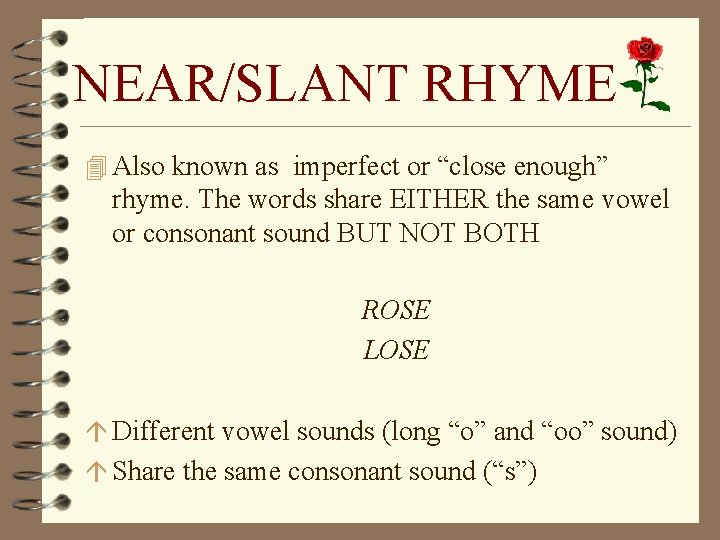 NEAR/SLANT RHYME 4 Also known as imperfect or “close enough” rhyme. The words share