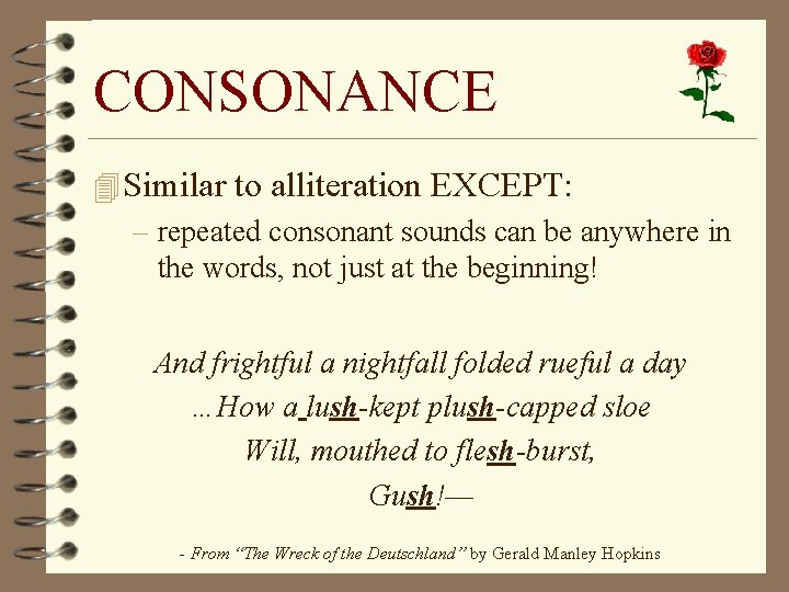 CONSONANCE 4 Similar to alliteration EXCEPT: – repeated consonant sounds can be anywhere in