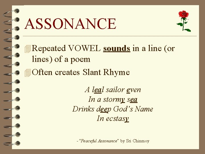 ASSONANCE 4 Repeated VOWEL sounds in a line (or lines) of a poem 4