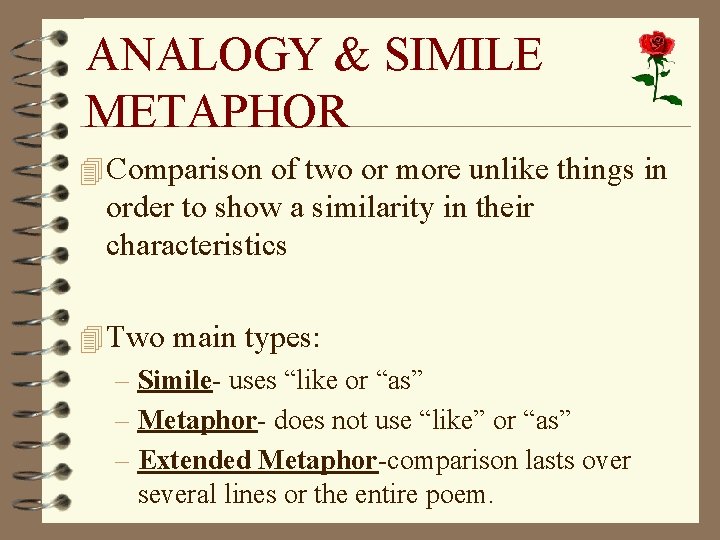 ANALOGY & SIMILE METAPHOR 4 Comparison of two or more unlike things in order