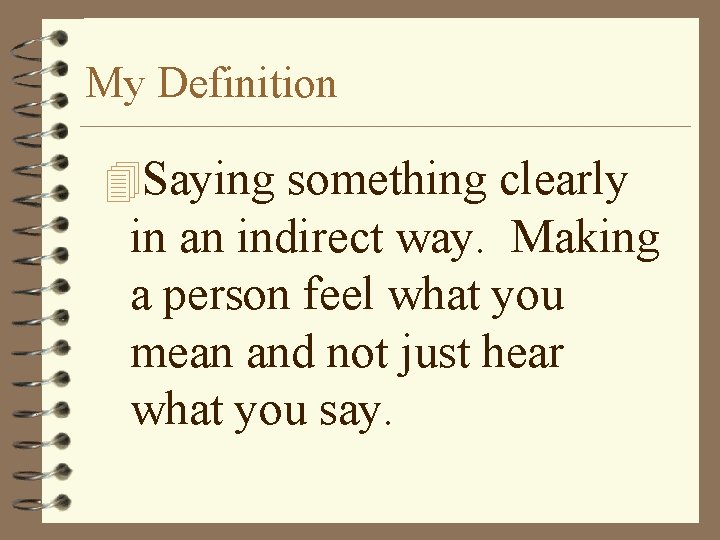 My Definition 4 Saying something clearly in an indirect way. Making a person feel