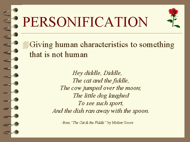 PERSONIFICATION 4 Giving human characteristics to something that is not human Hey diddle, Diddle,