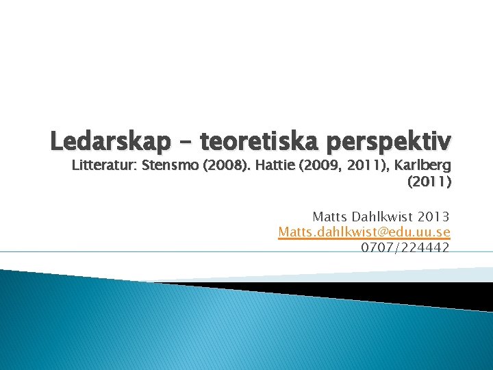 Ledarskap – teoretiska perspektiv Litteratur: Stensmo (2008). Hattie (2009, 2011), Karlberg (2011) Matts Dahlkwist