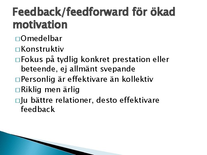 Feedback/feedforward för ökad motivation � Omedelbar � Konstruktiv � Fokus på tydlig konkret prestation