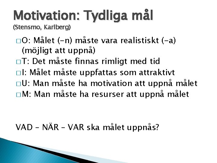 Motivation: Tydliga mål (Stensmo, Karlberg) � O: Målet (-n) måste vara realistiskt (-a) (möjligt