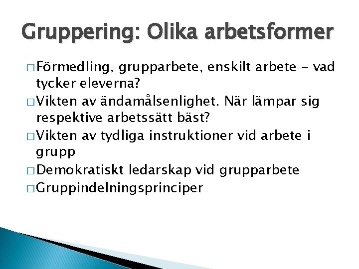 Gruppering: Olika arbetsformer � Förmedling, grupparbete, enskilt arbete - vad tycker eleverna? � Vikten