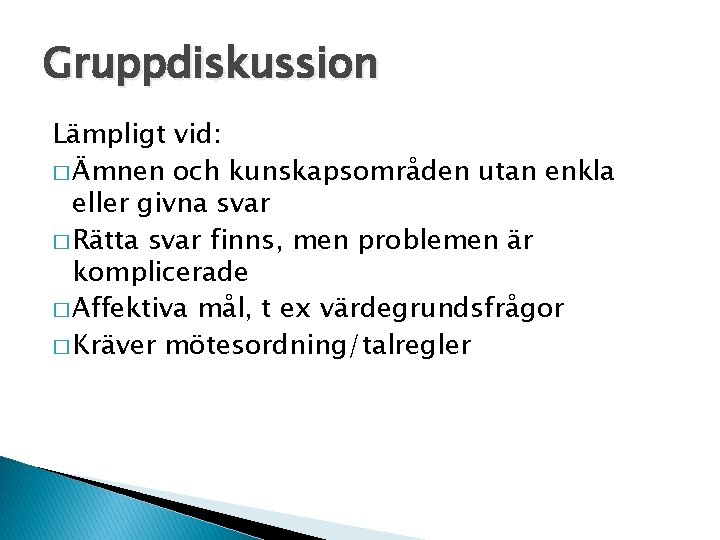 Gruppdiskussion Lämpligt vid: � Ämnen och kunskapsområden utan enkla eller givna svar � Rätta