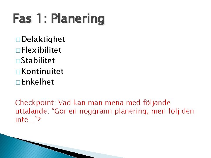 Fas 1: Planering � Delaktighet � Flexibilitet � Stabilitet � Kontinuitet � Enkelhet Checkpoint: