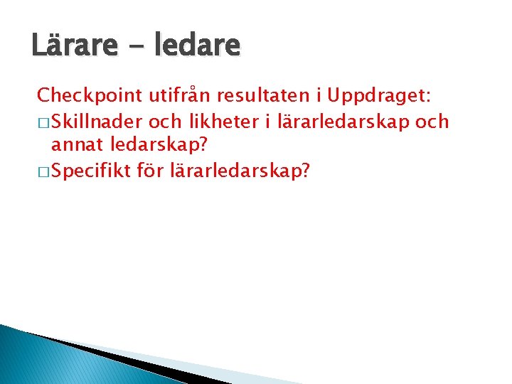 Lärare - ledare Checkpoint utifrån resultaten i Uppdraget: � Skillnader och likheter i lärarledarskap