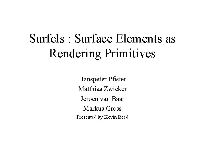 Surfels : Surface Elements as Rendering Primitives Hanspeter Pfister Matthias Zwicker Jeroen van Baar