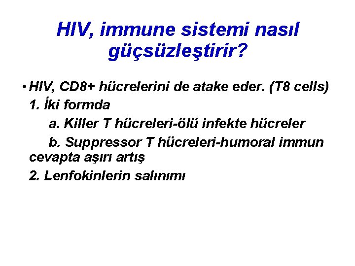 HIV, immune sistemi nasıl güçsüzleştirir? • HIV, CD 8+ hücrelerini de atake eder. (T