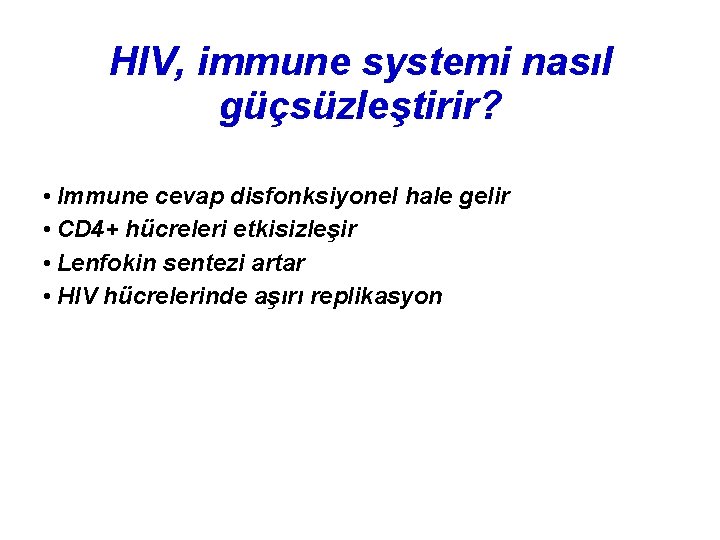 HIV, immune systemi nasıl güçsüzleştirir? • Immune cevap disfonksiyonel hale gelir • CD 4+