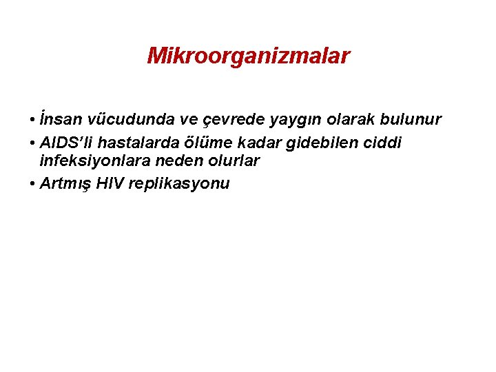 Mikroorganizmalar • İnsan vücudunda ve çevrede yaygın olarak bulunur • AIDS’li hastalarda ölüme kadar