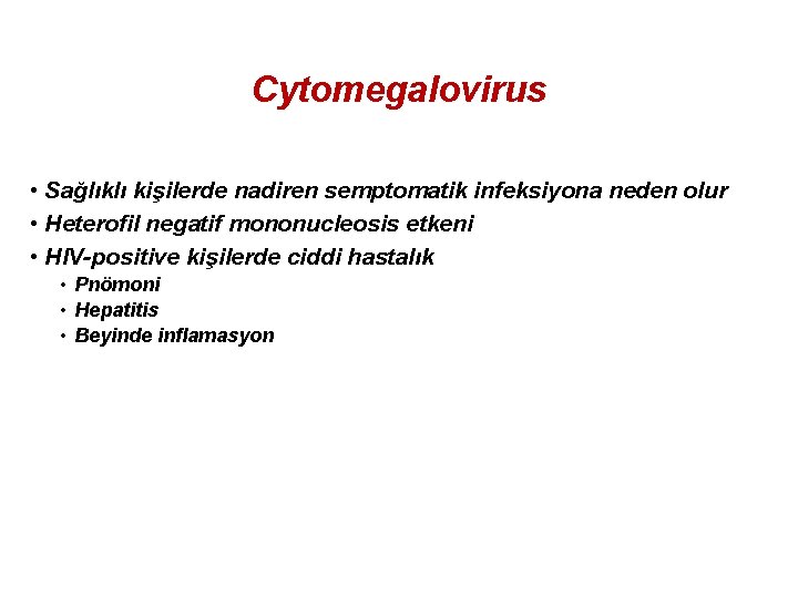 Cytomegalovirus • Sağlıklı kişilerde nadiren semptomatik infeksiyona neden olur • Heterofil negatif mononucleosis etkeni