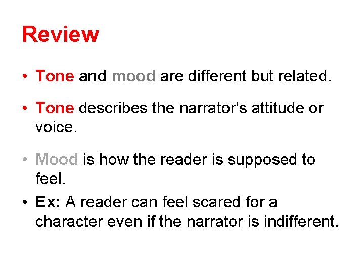 Review • Tone and mood are different but related. • Tone describes the narrator's
