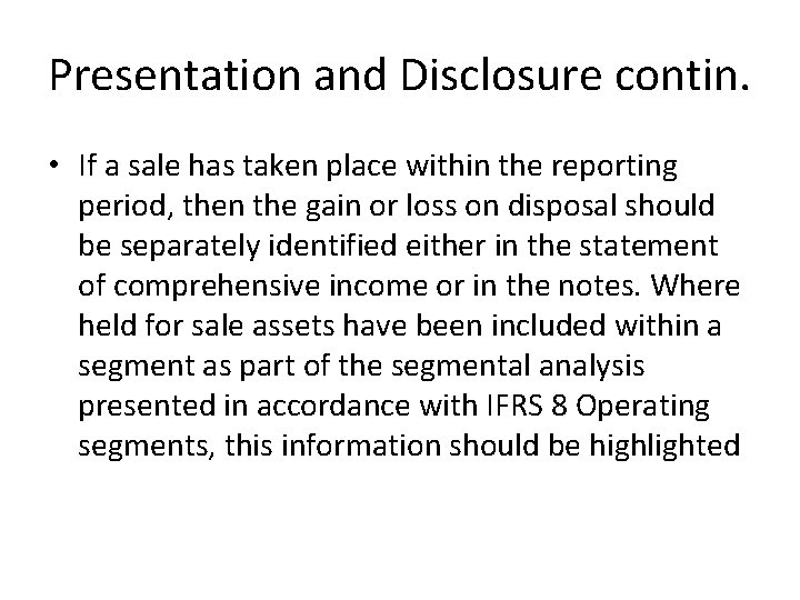 Presentation and Disclosure contin. • If a sale has taken place within the reporting