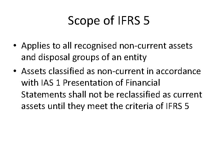 Scope of IFRS 5 • Applies to all recognised non-current assets and disposal groups