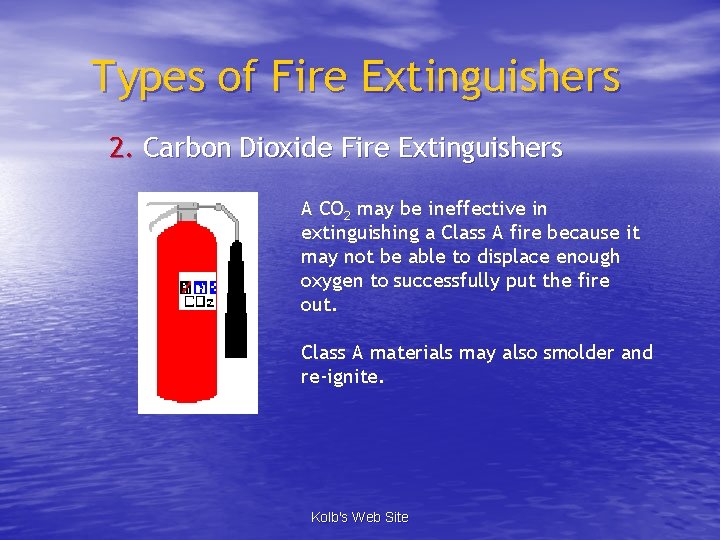 Types of Fire Extinguishers 2. Carbon Dioxide Fire Extinguishers A CO 2 may be