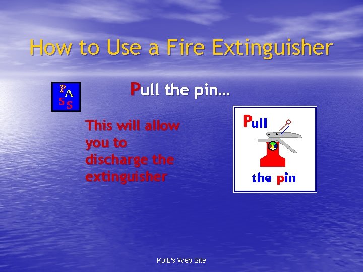 How to Use a Fire Extinguisher Pull the pin… This will allow you to