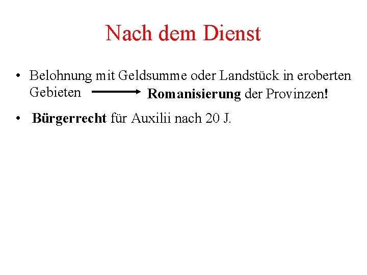 Nach dem Dienst • Belohnung mit Geldsumme oder Landstück in eroberten Gebieten Romanisierung der Nach dem Dienst • Belohnung mit Geldsumme oder Landstück in eroberten Gebieten Romanisierung der
