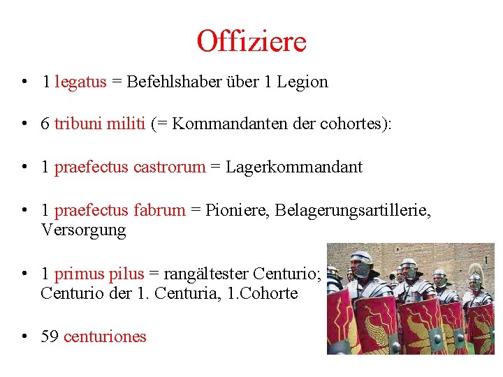 Offiziere • 1 legatus = Befehlshaber über 1 Legion • 6 tribuni militi (= Offiziere • 1 legatus = Befehlshaber über 1 Legion • 6 tribuni militi (=