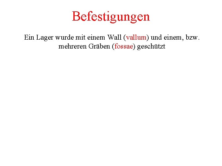 Befestigungen Ein Lager wurde mit einem Wall (vallum) und einem, bzw. mehreren Gräben (fossae) Befestigungen Ein Lager wurde mit einem Wall (vallum) und einem, bzw. mehreren Gräben (fossae)