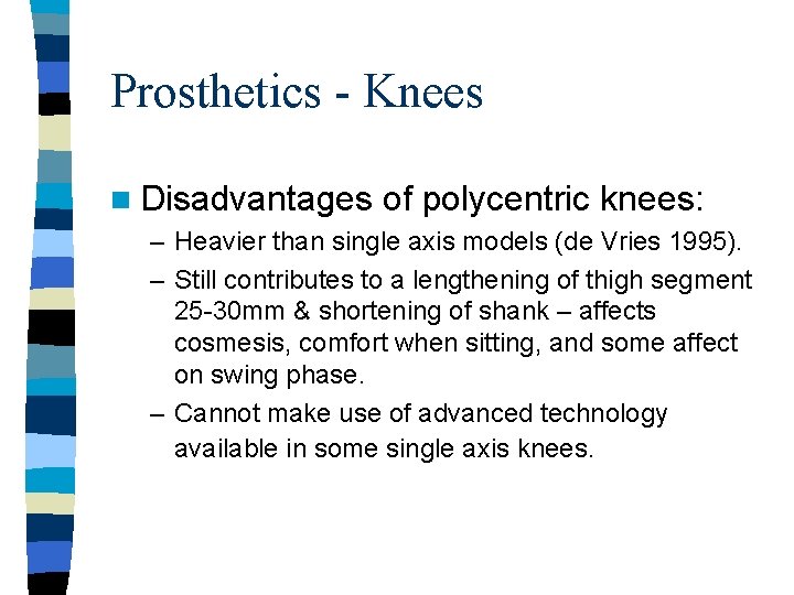 Prosthetics - Knees n Disadvantages of polycentric knees: – Heavier than single axis models