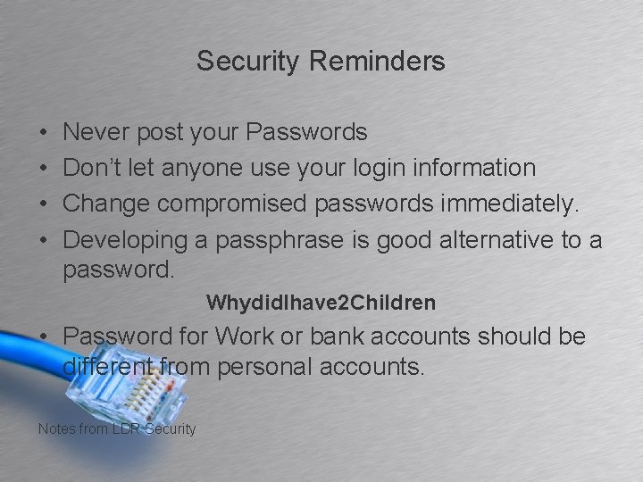Security Reminders • • Never post your Passwords Don’t let anyone use your login