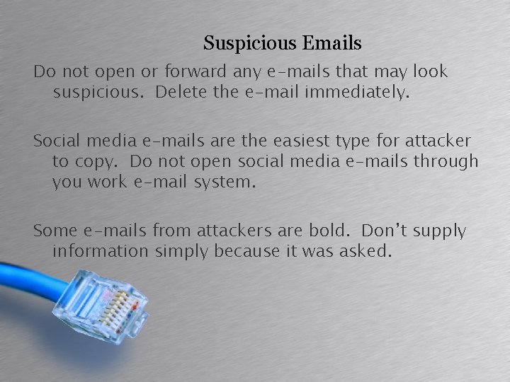 Suspicious Emails Do not open or forward any e-mails that may look suspicious. Delete