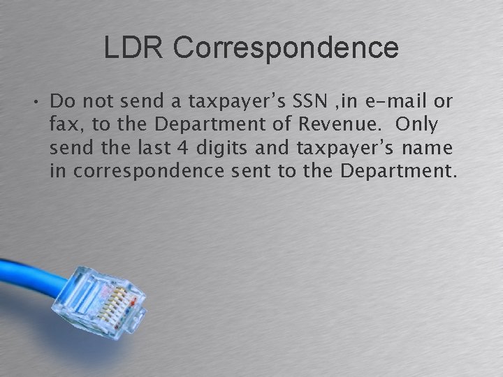 LDR Correspondence • Do not send a taxpayer’s SSN , in e-mail or fax,