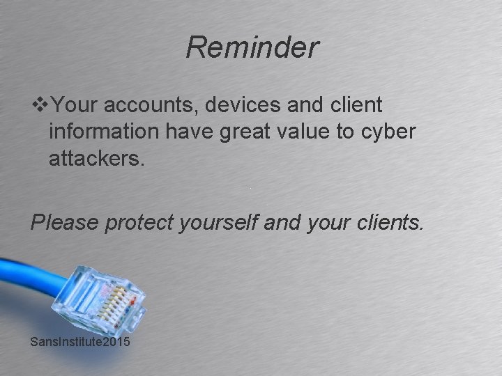Reminder v. Your accounts, devices and client information have great value to cyber attackers.