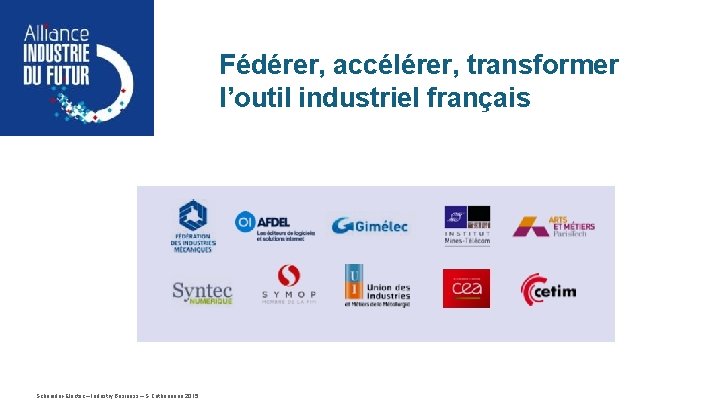  Fédérer, accélérer, transformer l’outil industriel français Schneider-Electric – Industry Business – S. Catherineau