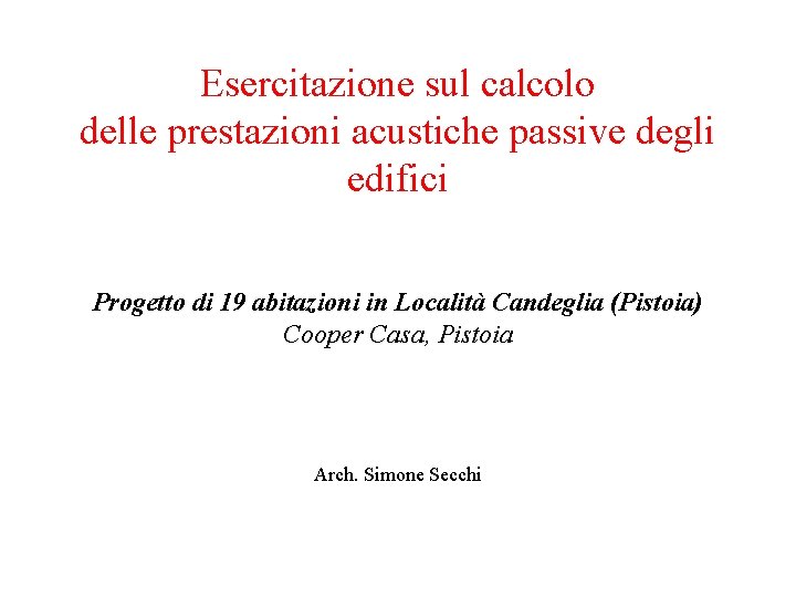 Esercitazione sul calcolo delle prestazioni acustiche passive degli edifici Progetto di 19 abitazioni in