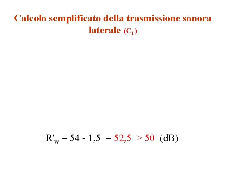 Calcolo semplificato della trasmissione sonora laterale (CL) R'w = 54 - 1, 5 =