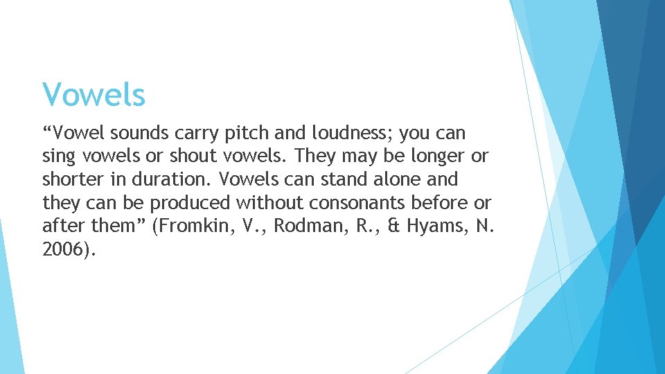 Vowels “Vowel sounds carry pitch and loudness; you can sing vowels or shout vowels.