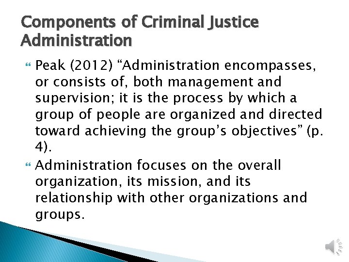 Components of Criminal Justice Administration Peak (2012) “Administration encompasses, or consists of, both management