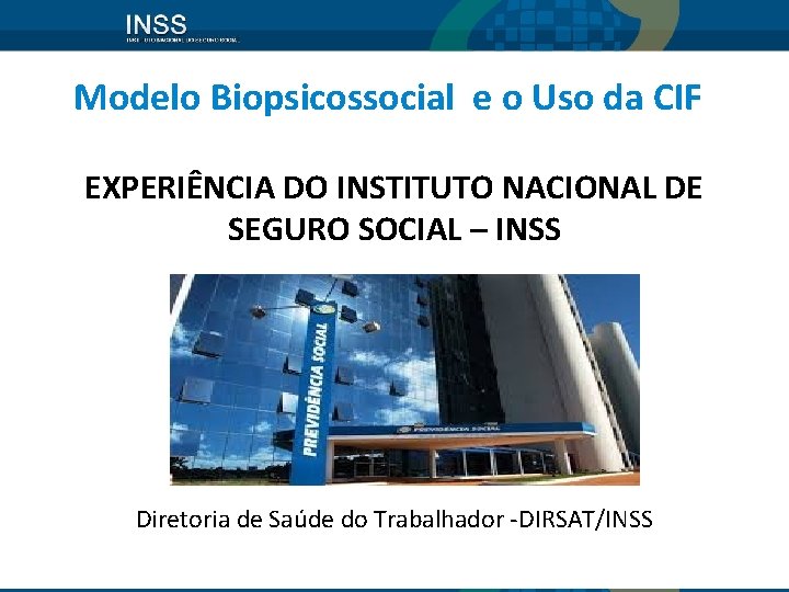 Modelo Biopsicossocial e o Uso da CIF EXPERIÊNCIA DO INSTITUTO NACIONAL DE SEGURO SOCIAL