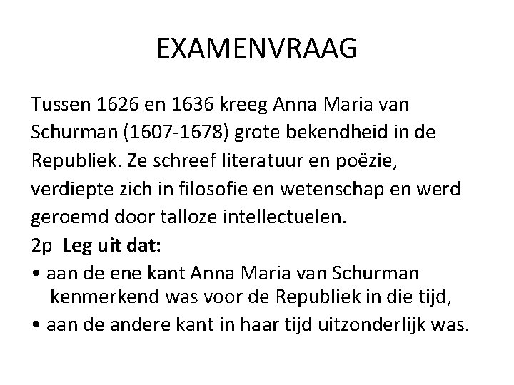 EXAMENVRAAG Tussen 1626 en 1636 kreeg Anna Maria van Schurman (1607 -1678) grote bekendheid