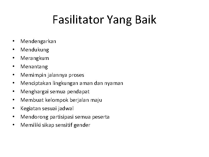 Fasilitator Yang Baik • • • Mendengarkan Mendukung Merangkum Menantang Memimpin jalannya proses Menciptakan
