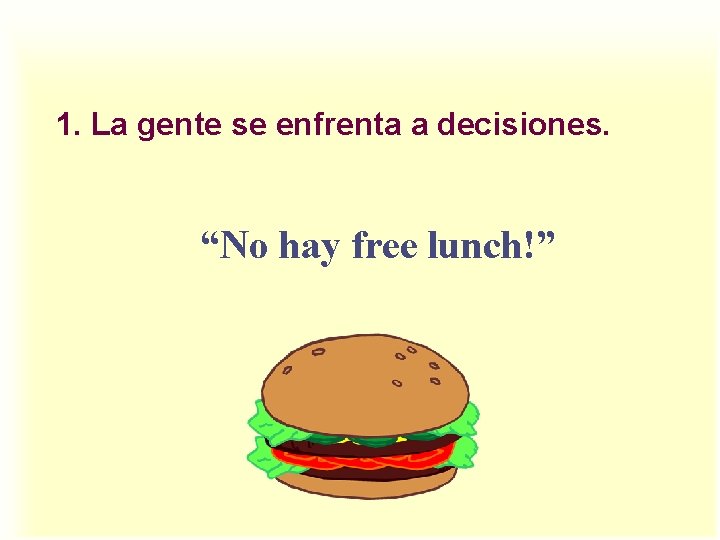 1. La gente se enfrenta a decisiones. “No hay free lunch!” 
