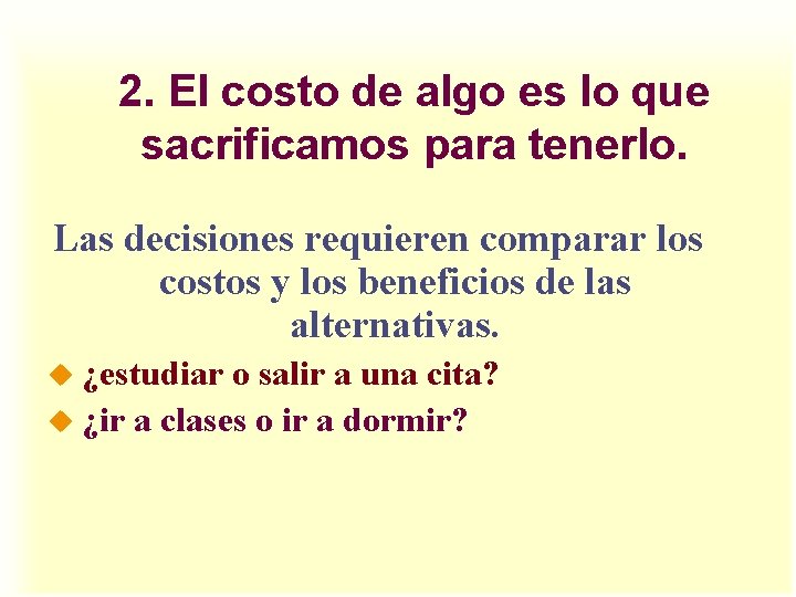 2. El costo de algo es lo que sacrificamos para tenerlo. Las decisiones requieren