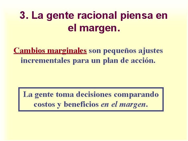 3. La gente racional piensa en el margen. Cambios marginales son pequeños ajustes incrementales