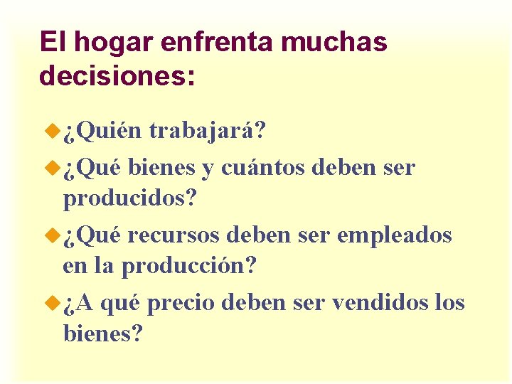 El hogar enfrenta muchas decisiones: u¿Quién trabajará? u¿Qué bienes y cuántos deben ser producidos?