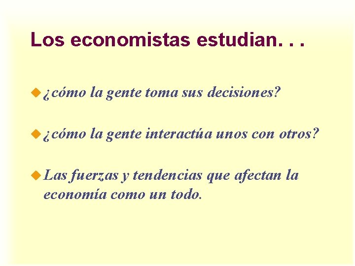 Los economistas estudian. . . u ¿cómo la gente toma sus decisiones? u ¿cómo