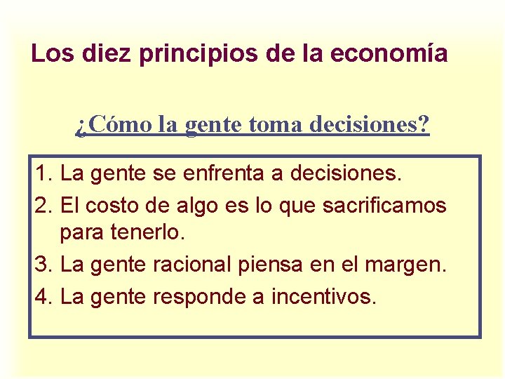 Los diez principios de la economía ¿Cómo la gente toma decisiones? 1. La gente