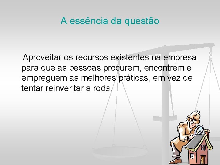 A essência da questão Aproveitar os recursos existentes na empresa para que as pessoas