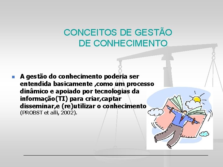 CONCEITOS DE GESTÃO DE CONHECIMENTO n A gestão do conhecimento poderia ser entendida basicamente