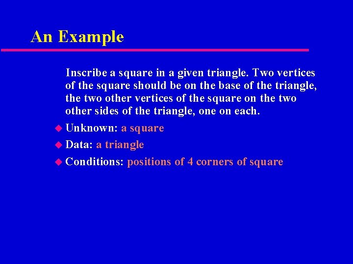 An Example Inscribe a square in a given triangle. Two vertices of the square