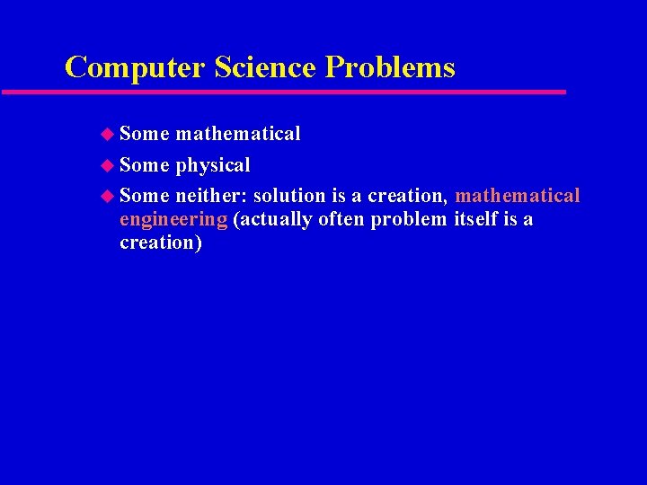 Computer Science Problems u Some mathematical u Some physical u Some neither: solution is